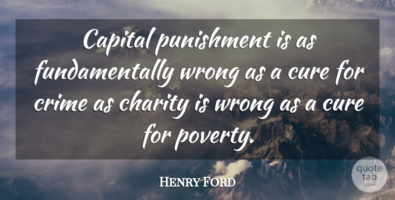 Henry Ford Quote About Inspirational, Punishment, Charity: Capital Punishment Is As Fundamentally...