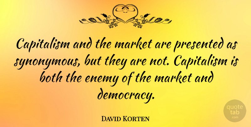 David Korten Quote About Enemy, Democracy, Capitalism: Capitalism And The Market Are...