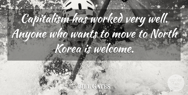 Bill Gates Quote About Moving, Korea, Want: Capitalism Has Worked Very Well...