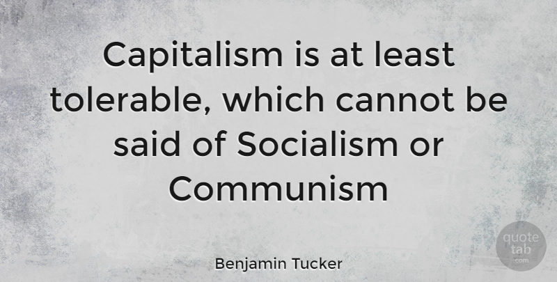 Benjamin Tucker Quote About Socialism, Communism, Said: Capitalism Is At Least Tolerable...
