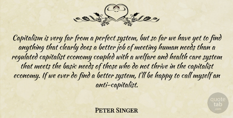 Peter Singer Quote About Jobs, Capitalist Economy, Perfect: Capitalism Is Very Far From...