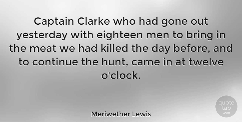 Meriwether Lewis Quote About Men, Hunting, Yesterday: Captain Clarke Who Had Gone...