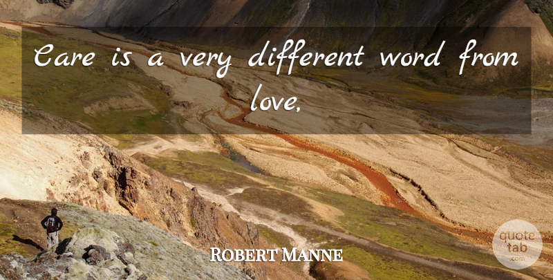 Robert Manne Quote About Care, Word: Care Is A Very Different...
