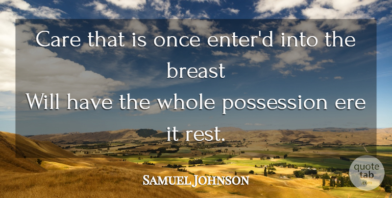 Samuel Johnson Quote About Care, Possession, Breasts: Care That Is Once Enterd...