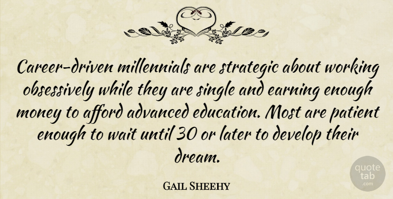 Gail Sheehy Quote About Advanced, Afford, Develop, Earning, Education: Career Driven Millennials Are Strategic...