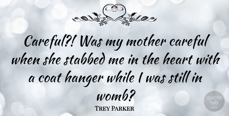 Trey Parker Quote About Mother, Heart, Coats: Careful Was My Mother Careful...