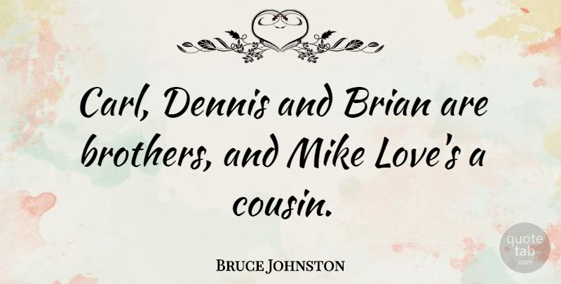 Bruce Johnston Quote About Love, Mike: Carl Dennis And Brian Are...