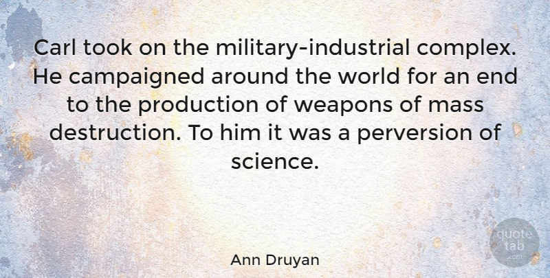 Ann Druyan Quote About Military, Mass Destruction, World: Carl Took On The Military...