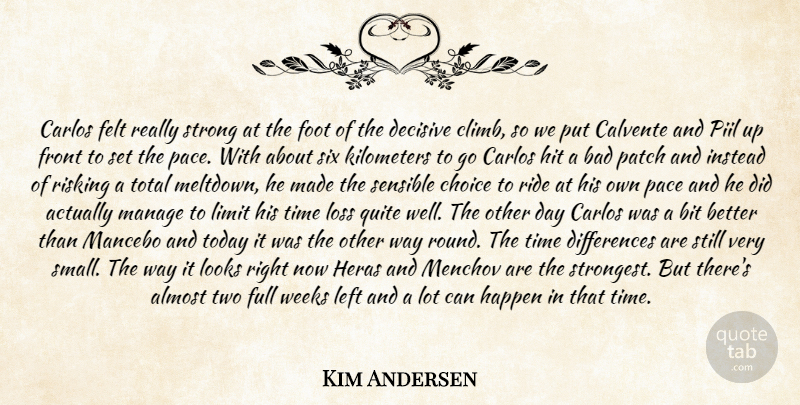 Kim Andersen Quote About Almost, Bad, Bit, Choice, Decisive: Carlos Felt Really Strong At...