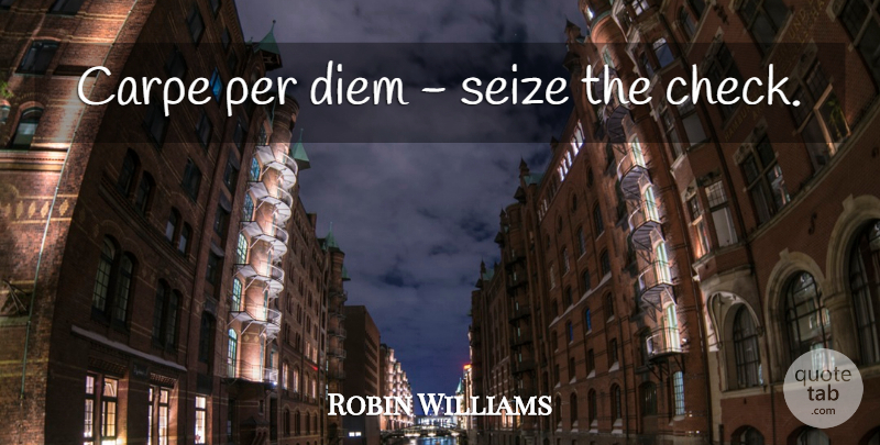 Robin Williams Quote About Funny, Money, Motivation: Carpe Per Diem Seize The...