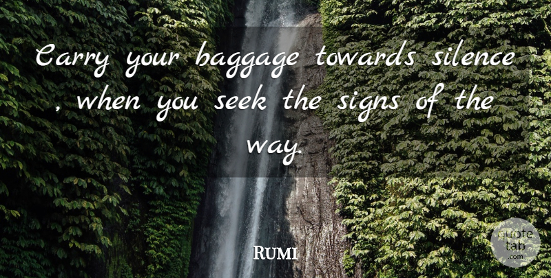 Rumi Quote About Silence, Way, Baggage: Carry Your Baggage Towards Silence...