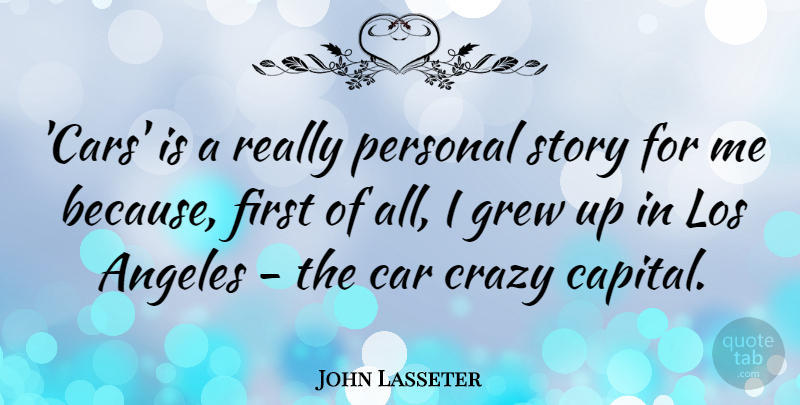 John Lasseter Quote About Angeles, Car, Grew, Los, Personal: Cars Is A Really Personal...