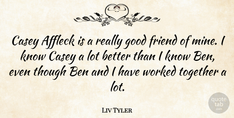 Liv Tyler Quote About Good Friend, Together, Mines: Casey Affleck Is A Really...