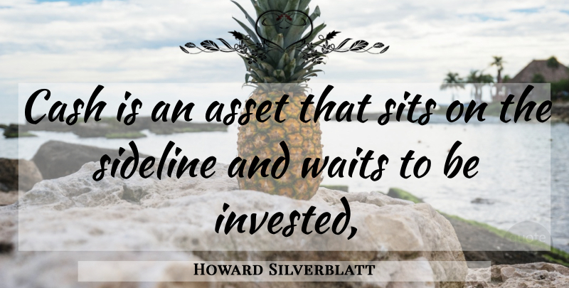 Howard Silverblatt Quote About Asset, Cash, Sideline, Waits: Cash Is An Asset That...