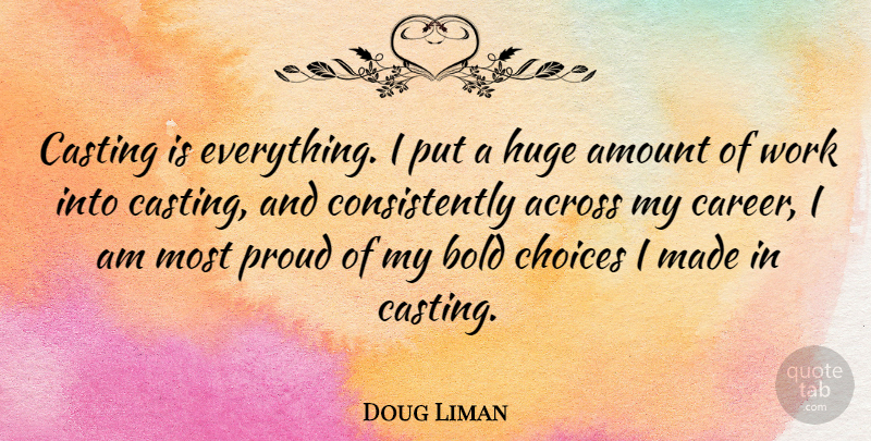 Doug Liman Quote About Careers, Choices, Proud: Casting Is Everything I Put...