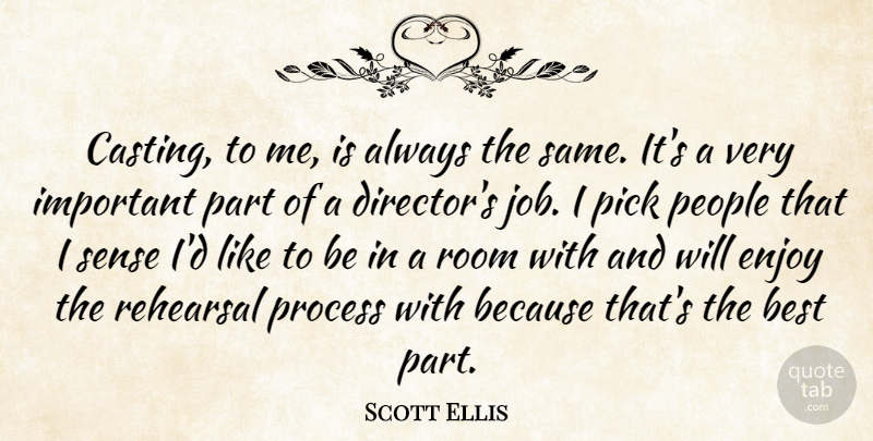 Scott Ellis Quote About Best, People, Pick, Rehearsal, Room: Casting To Me Is Always...