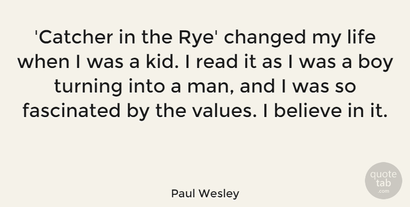 Paul Wesley Quote About Believe, Changed, Fascinated, Life, Turning: Catcher In The Rye Changed...