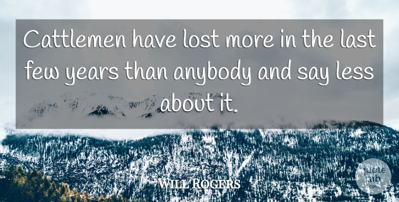 Will Rogers Quote About Agriculture, Years, Lasts: Cattlemen Have Lost More In...