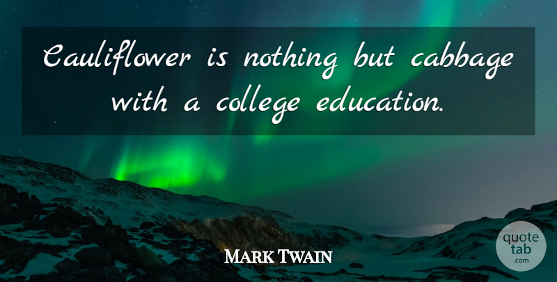 Mark Twain Quote About Education, Food, Inspiration: Cauliflower Is Nothing But Cabbage...