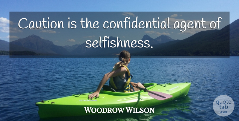 Woodrow Wilson Quote About Selfishness, Agents, Confidential: Caution Is The Confidential Agent...
