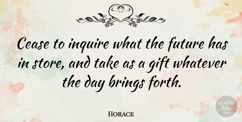 Horace Quote About Brings, Cease, Future, Greek Poet: Cease To Inquire What The...
