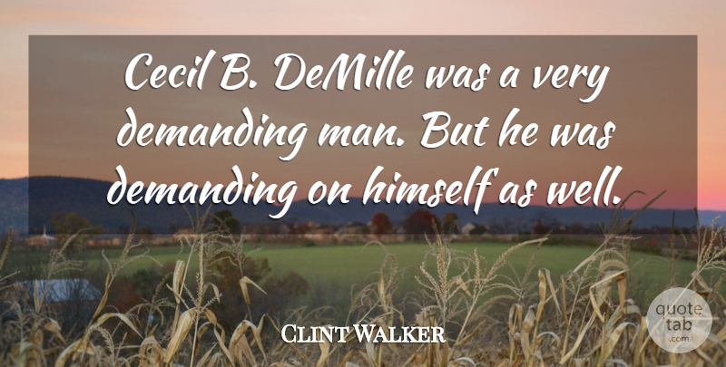 Clint Walker Quote About Cecil, Demanding, Himself: Cecil B Demille Was A...
