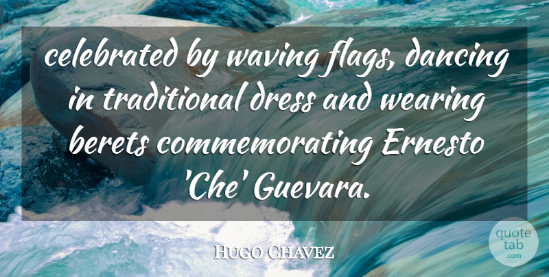 Hugo Chavez Quote About Celebrated, Dance And Dancing, Dancing, Dress, Waving: Celebrated By Waving Flags Dancing...