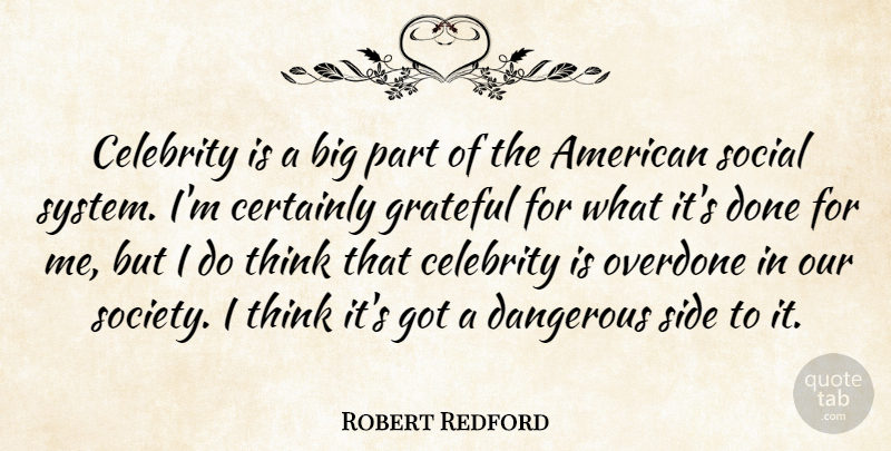 Robert Redford Quote About Celebrity, Certainly, Dangerous, Grateful, Overdone: Celebrity Is A Big Part...
