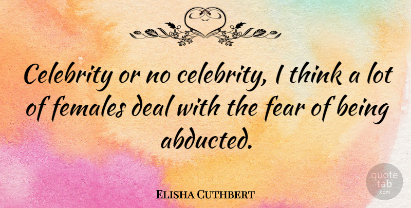 Elisha Cuthbert Quote About Thinking, Female, Deals: Celebrity Or No Celebrity I...