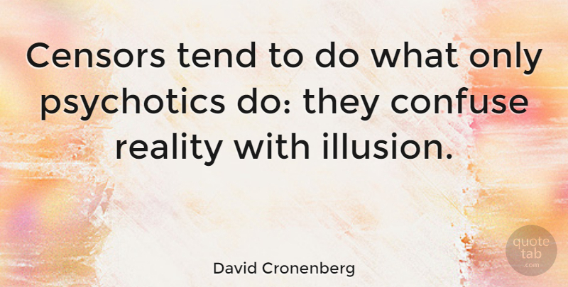 David Cronenberg Quote About Illusion, Tend: Censors Tend To Do What...