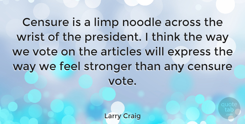 Larry Craig Quote About Thinking, President, Stronger: Censure Is A Limp Noodle...