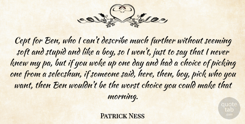 Patrick Ness Quote About Morning, Stupid, Boys: Cept For Ben Who I...