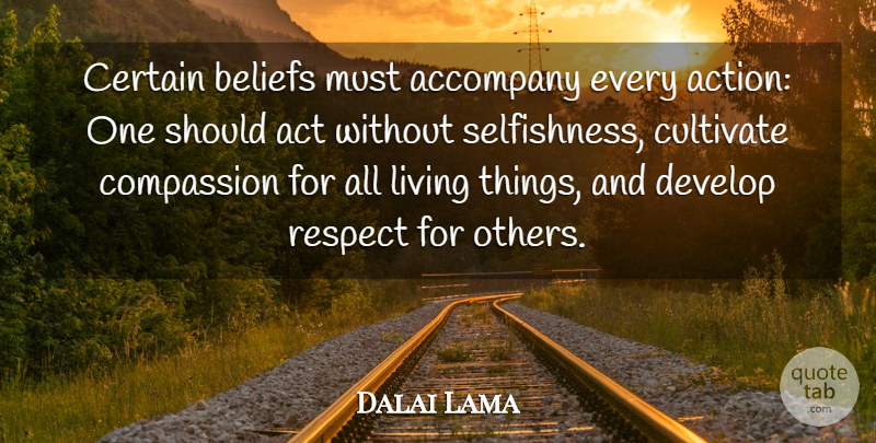 Dalai Lama Quote About Compassion, Selfishness, Action: Certain Beliefs Must Accompany Every...