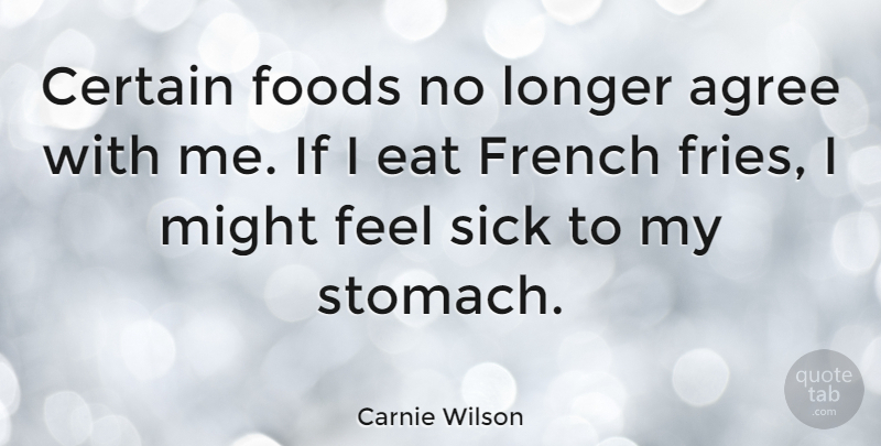 Carnie Wilson Quote About Sick, Might, Stomach: Certain Foods No Longer Agree...