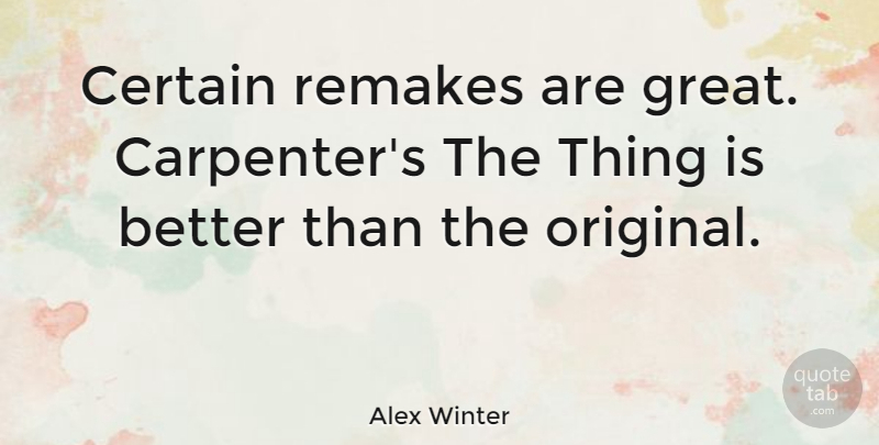 Alex Winter Quote About Certain, Remakes, Carpenter: Certain Remakes Are Great Carpenters...