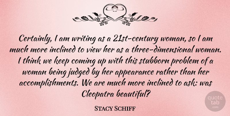 Stacy Schiff Quote About Cleopatra, Coming, Inclined, Judged, Problem: Certainly I Am Writing As...