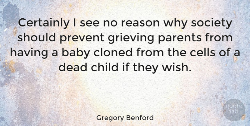 Gregory Benford Quote About Cells, Certainly, Child, Dead, Grieving: Certainly I See No Reason...
