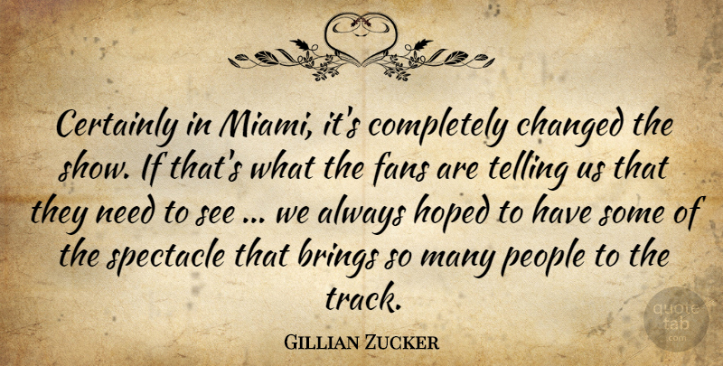 Gillian Zucker Quote About Brings, Certainly, Changed, Fans, Hoped: Certainly In Miami Its Completely...