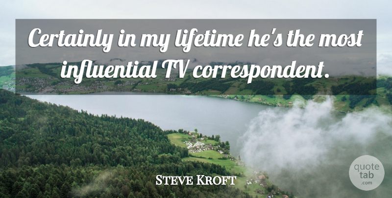 Steve Kroft Quote About Certainly, Lifetime, Tv: Certainly In My Lifetime Hes...