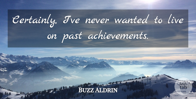 Buzz Aldrin Quote About Past, Achievement, Wanted: Certainly Ive Never Wanted To...