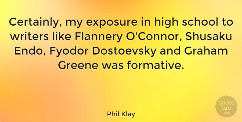 Phil Klay Quote About Graham, School, Writers: Certainly My Exposure In High...