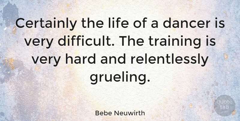 Bebe Neuwirth Quote About Dancer, Training, Difficult: Certainly The Life Of A...