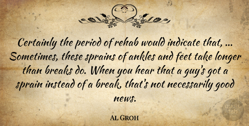 Al Groh Quote About Ankles, Breaks, Certainly, Feet, Good: Certainly The Period Of Rehab...