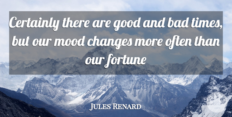 Jules Renard Quote About Bad, Certainly, Changes, Fortune, Good: Certainly There Are Good And...