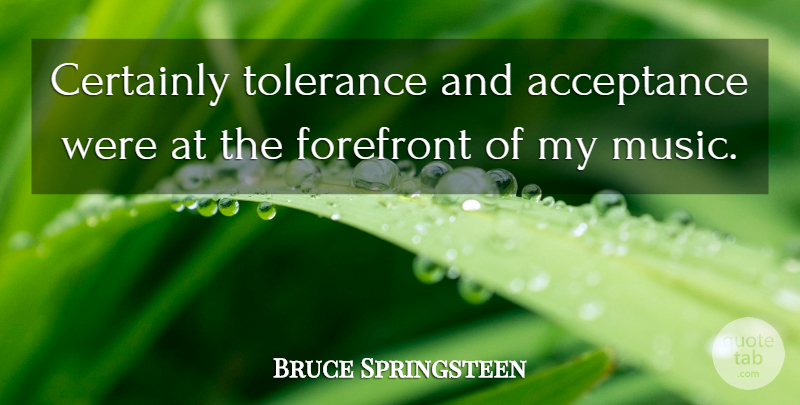 Bruce Springsteen Quote About Acceptance, Tolerance: Certainly Tolerance And Acceptance Were...