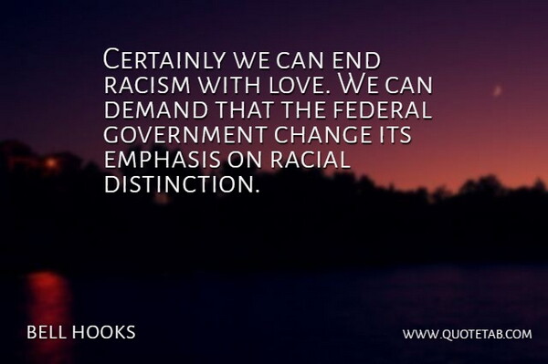 bell hooks Quote About Certainly, Change, Demand, Emphasis, Federal: Certainly We Can End Racism...