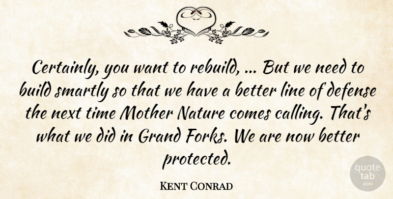 Kent Conrad Quote About Build, Defense, Grand, Line, Mother: Certainly You Want To Rebuild...