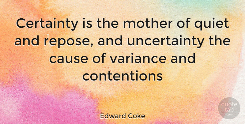 Edward Coke Quote About Mother, Coke, Causes: Certainty Is The Mother Of...