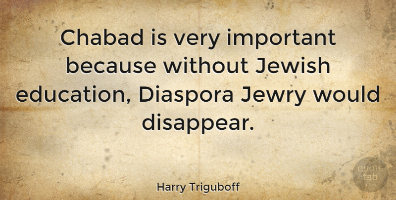 Harry Triguboff Quote About Education: Chabad Is Very Important Because...