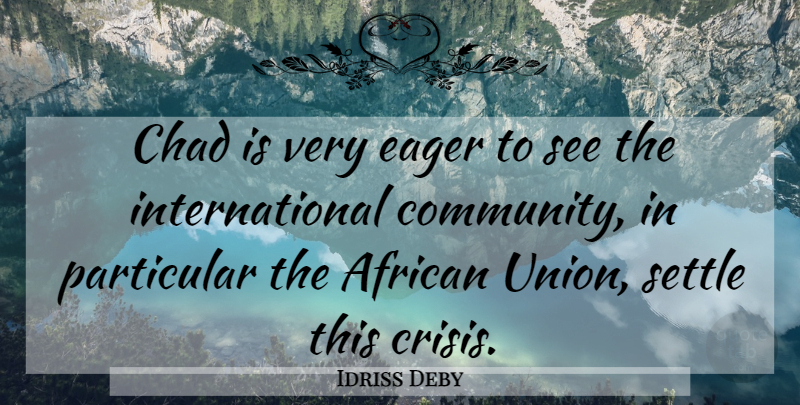 Idriss Deby Quote About African, Chad, Eager, Particular, Settle: Chad Is Very Eager To...